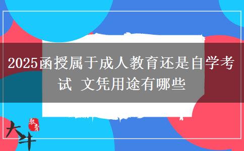 2025函授屬于成人教育還是自學(xué)考試 文憑用途有哪