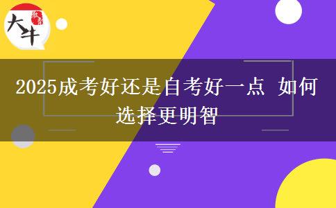 2025成考好還是自考好一點 如何選擇更明智