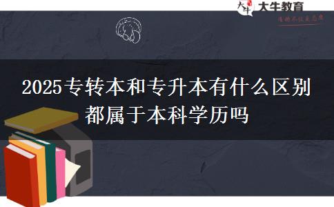 2025專轉(zhuǎn)本和專升本有什么區(qū)別 都屬于本科學(xué)歷嗎