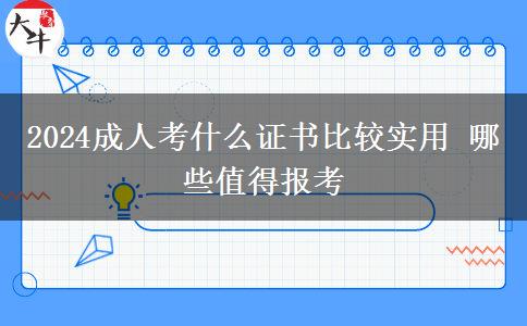 2024成人考什么證書比較實(shí)用 哪些值得報(bào)考