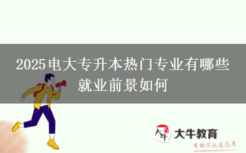 2025電大專升本熱門專業(yè)有哪些 就業(yè)前景如何