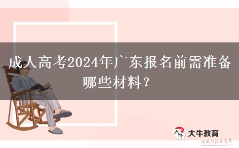 成人高考2024年廣東報名前需準(zhǔn)備哪些材料？