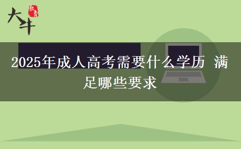 2025年成人高考需要什么學歷 滿足哪些要求