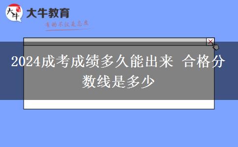 2024成考成績多久能出來 合格分?jǐn)?shù)線是多少