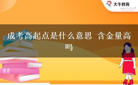 成考高起點(diǎn)是什么意思 含金量高嗎