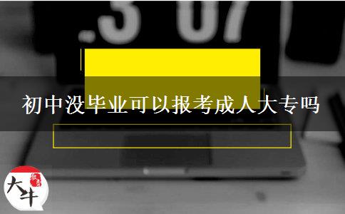 初中沒畢業(yè)可以報(bào)考成人大專嗎