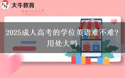 2025成人高考的學(xué)位英語難不難? 用處大嗎