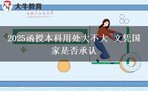 2025函授本科用處大不大 文憑國家是否承認