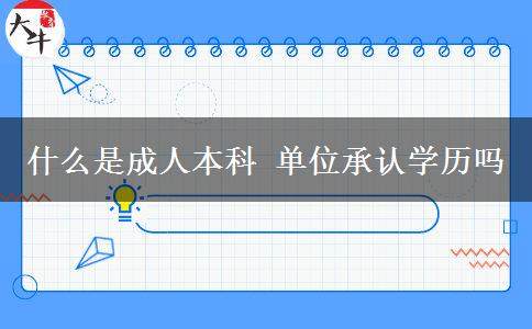 什么是成人本科 單位承認(rèn)學(xué)歷嗎