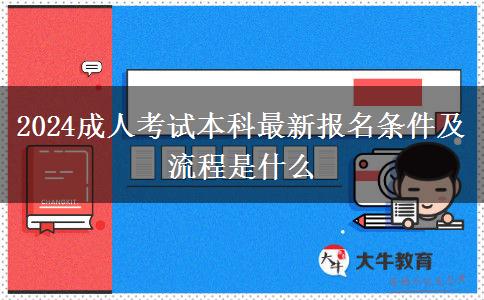 2024成人考試本科最新報(bào)名條件及流程是什么