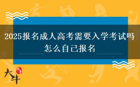 2025報名成人高考需要入學(xué)考試嗎 怎么自己報名