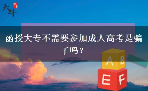 函授大專不需要參加成人高考是騙子嗎？