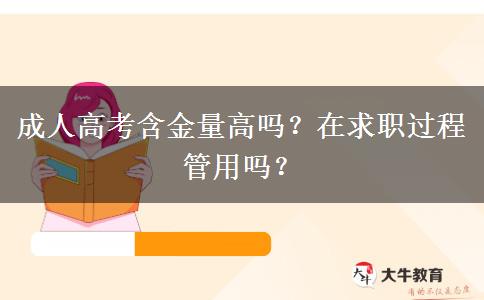 成人高考含金量高嗎？在求職過程管用嗎？