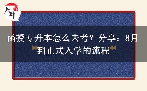 函授專升本怎么去考？分享：8月到正式入學(xué)的流