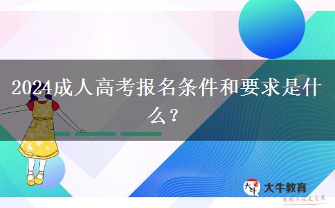 2024成人高考報(bào)名條件和要求是什么？