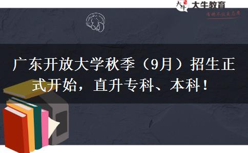 廣東開放大學(xué)秋季（9月）招生正式開始，直升專