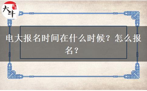 電大報(bào)名時(shí)間在什么時(shí)候？怎么報(bào)名？