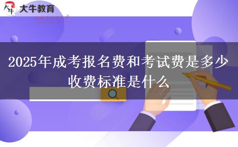 2025年成考報名費和考試費是多少 收費標準是什么