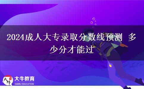 2024成人大專錄取分數(shù)線預測 多少分才能過