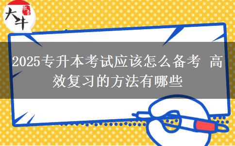 2025專升本考試應(yīng)該怎么備考 高效復習的方法有哪