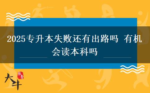 2025專升本失敗還有出路嗎 有機(jī)會(huì)讀本科嗎