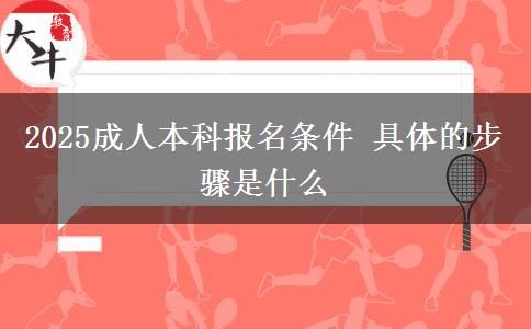 2025成人本科報(bào)名條件 具體的步驟是什么