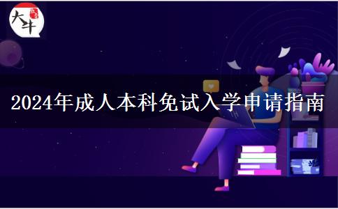 2024年成人本科免試入學(xué)申請(qǐng)指南