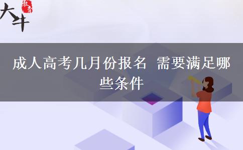 成人高考幾月份報(bào)名 需要滿足哪些條件