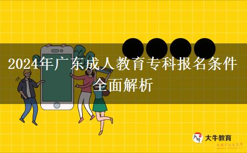 2024年廣東成人教育?？茍竺麠l件全面解析