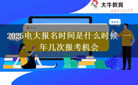 2025電大報(bào)名時(shí)間是什么時(shí)候 一年幾次報(bào)考機(jī)會(huì)