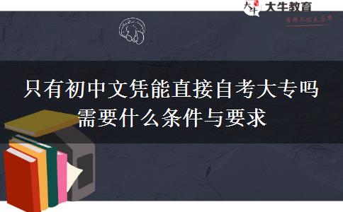 只有初中文憑能直接自考大專嗎 需要什么條件與