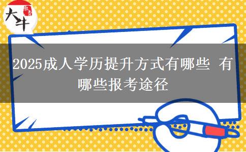 2025成人學(xué)歷提升方式有哪些 有哪些報(bào)考途徑