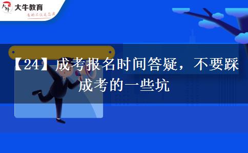 【24】成考報名時間答疑，不要踩成考的一些坑