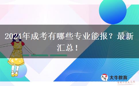 2024年成考有哪些專業(yè)能報(bào)？最新匯總！