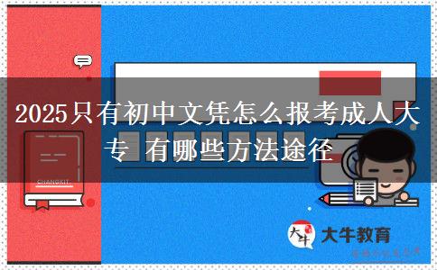 2025只有初中文憑怎么報(bào)考成人大專(zhuān) 有哪些方法途