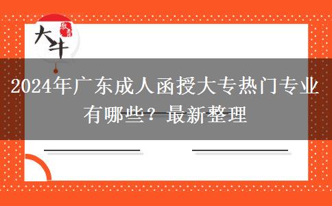 2024年廣東成人函授大專熱門(mén)專業(yè)有哪些？最新整理