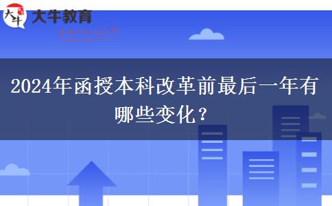 2024年函授本科改革前最后一年有哪些變化？