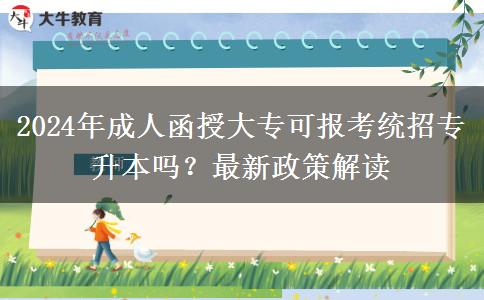 2024年成人函授大?？蓤罂冀y(tǒng)招專升本嗎？最新政策解讀