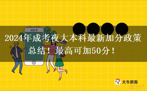 2024年成考夜大本科最新加分政策總結(jié)！最高可加50分！