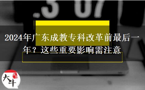 2024年廣東成教?？聘母锴白詈笠荒?？這些重要影響需注意