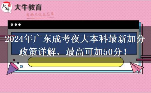 2024年廣東成考夜大本科最新加分政策詳解，最高可加50分！