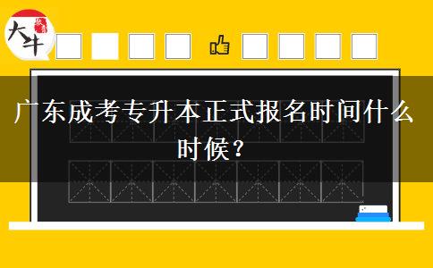 廣東成考專升本正式報名時間什么時候？