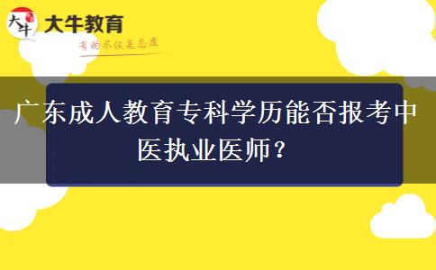 廣東成人教育?？茖W歷能否報考中醫(yī)執(zhí)業(yè)醫(yī)師？