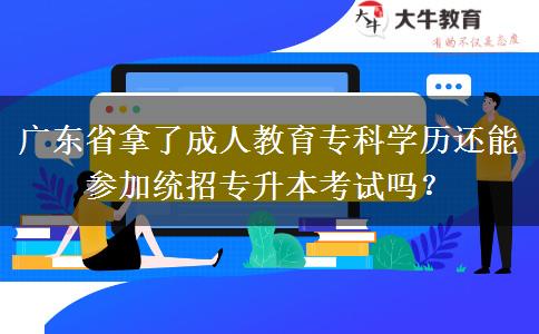 廣東省拿了成人教育?？茖W(xué)歷還能參加統(tǒng)招專升本考試嗎？