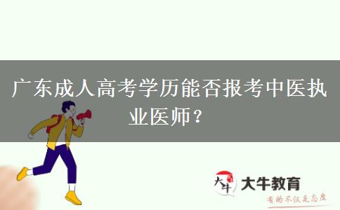 廣東成人高考學(xué)歷能否報(bào)考中醫(yī)執(zhí)業(yè)醫(yī)師？