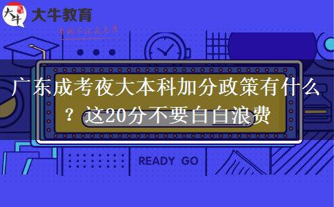 廣東成考夜大本科加分政策有什么？這20分不要白白浪費(fèi)