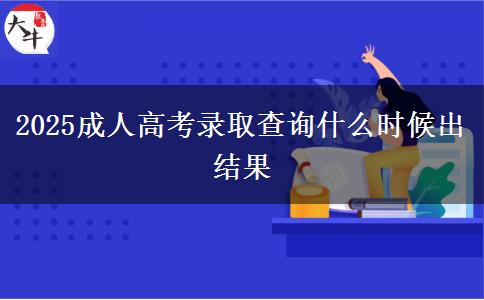 2025成人高考錄取查詢什么時(shí)候出結(jié)果