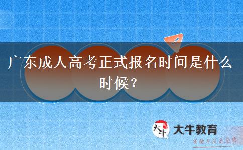 廣東成人高考正式報(bào)名時(shí)間是什么時(shí)候？