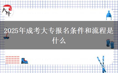 2025年成考大專報(bào)名條件和流程是什么