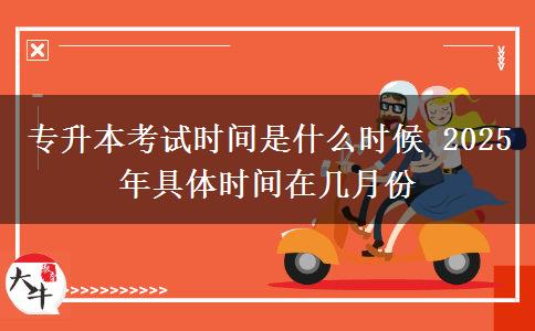 專升本考試時(shí)間是什么時(shí)候 2025年具體時(shí)間在幾月份